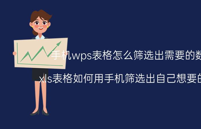 手机wps表格怎么筛选出需要的数据 xls表格如何用手机筛选出自己想要的数据？